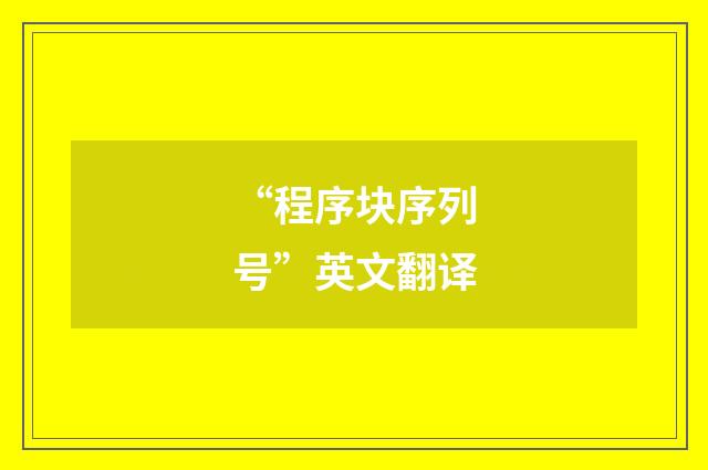 “程序块序列号”英文翻译