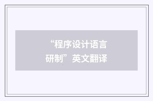 “程序设计语言研制”英文翻译