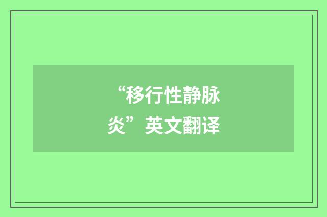 “移行性静脉炎”英文翻译