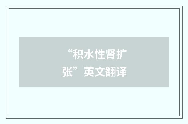 “积水性肾扩张”英文翻译