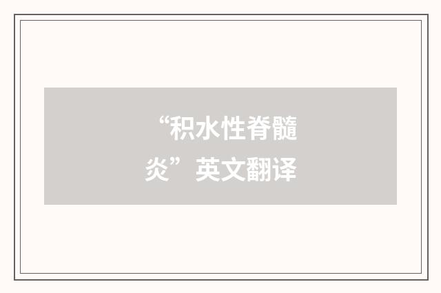 “积水性脊髓炎”英文翻译