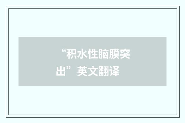 “积水性脑膜突出”英文翻译