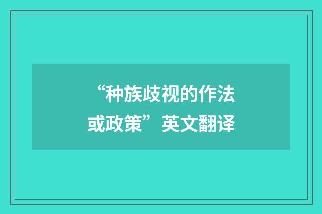 “种族歧视的作法或政策”英文翻译
