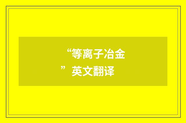 “等离子冶金”英文翻译