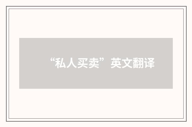 “私人买卖”英文翻译