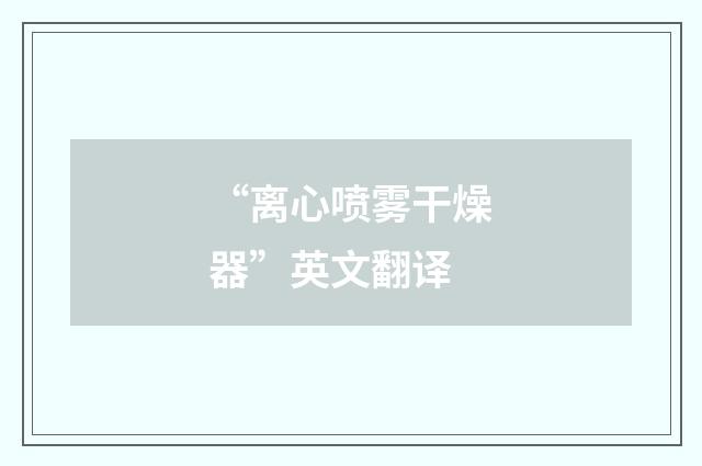 “离心喷雾干燥器”英文翻译