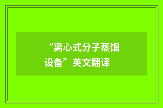 “离心式分子蒸馏设备”英文翻译