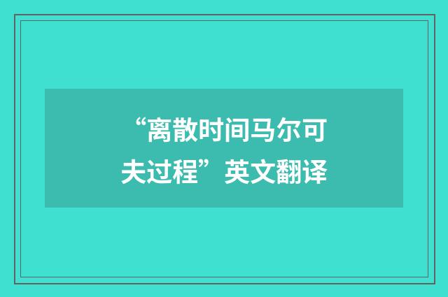 “离散时间马尔可夫过程”英文翻译