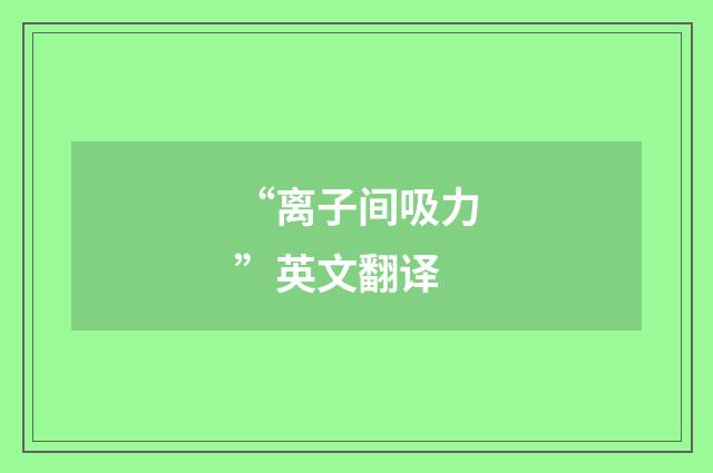 “离子间吸力”英文翻译