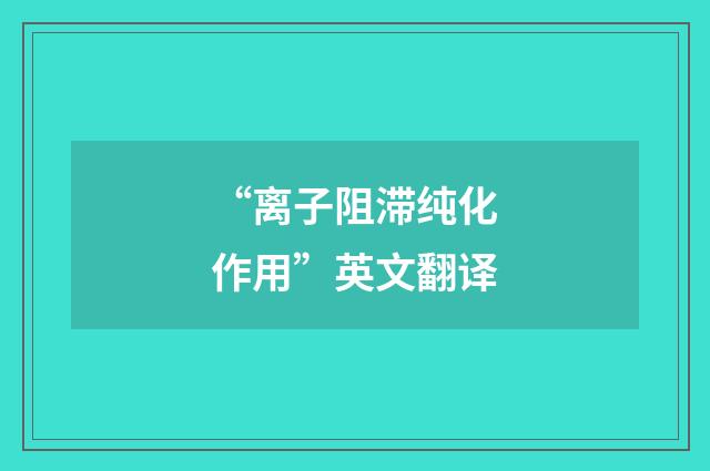 “离子阻滞纯化作用”英文翻译