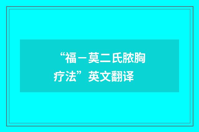 “福－莫二氏脓胸疗法”英文翻译
