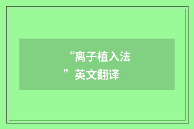“离子植入法”英文翻译
