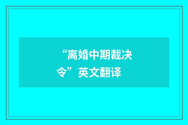 “离婚中期裁决令”英文翻译