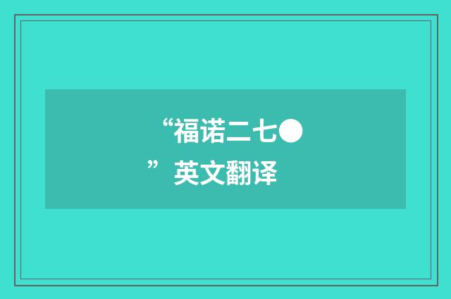 “福诺二七●”英文翻译