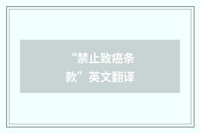 “禁止致癌条款”英文翻译
