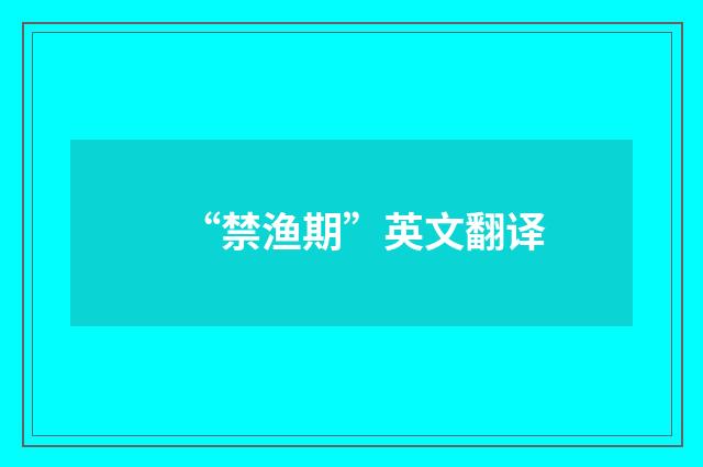 “禁渔期”英文翻译