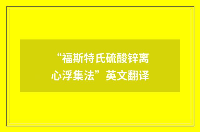 “福斯特氏硫酸锌离心浮集法”英文翻译