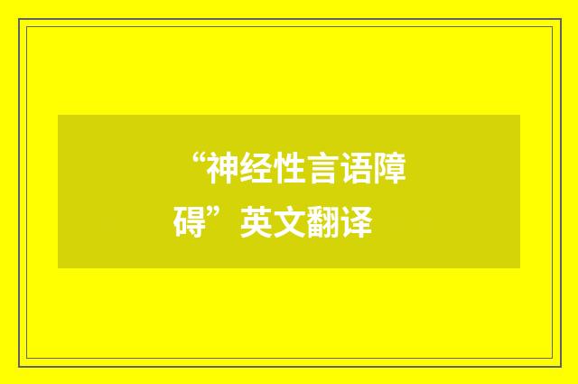 “神经性言语障碍”英文翻译