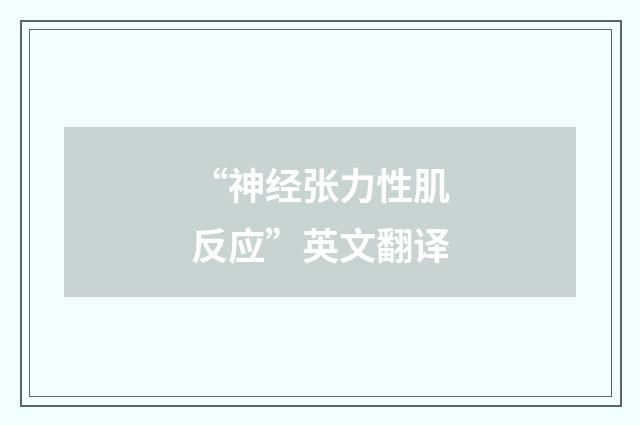 “神经张力性肌反应”英文翻译