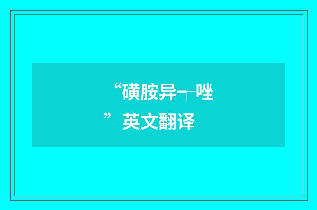 “磺胺异┭唑”英文翻译