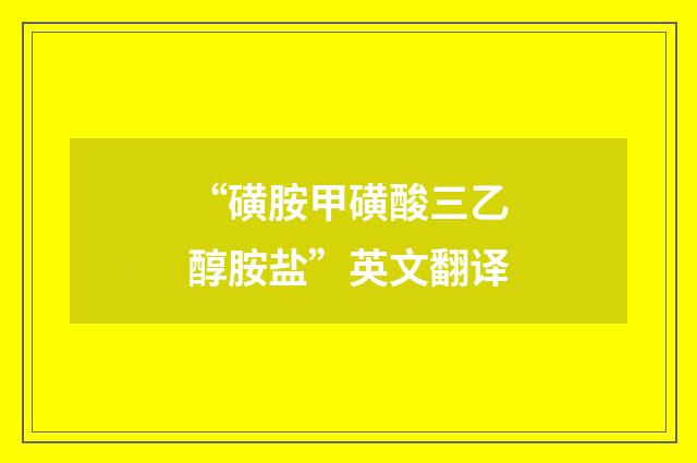 “磺胺甲磺酸三乙醇胺盐”英文翻译