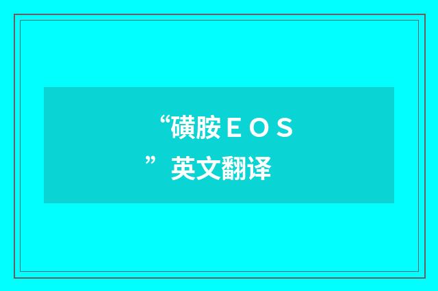 “磺胺ＥＯＳ”英文翻译