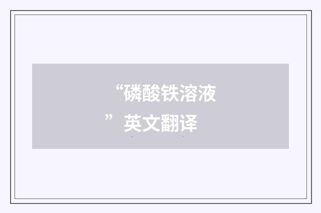 “磷酸铁溶液”英文翻译