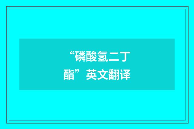 “磷酸氢二丁酯”英文翻译