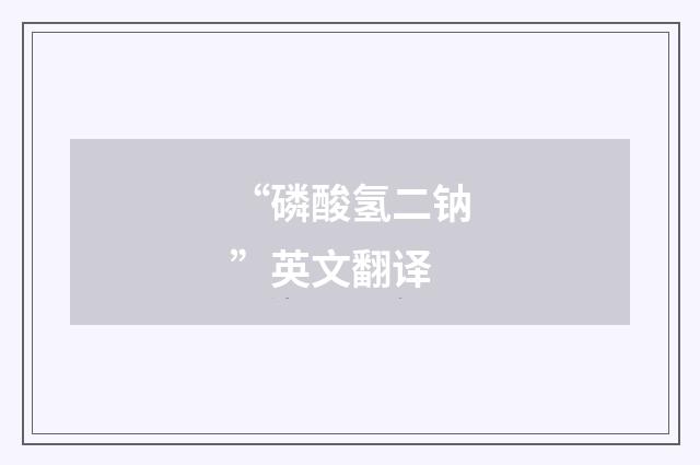“磷酸氢二钠”英文翻译
