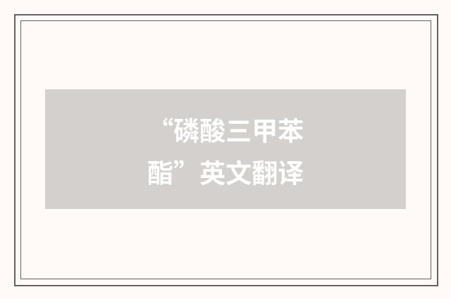“磷酸三甲苯酯”英文翻译