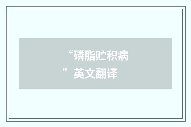 “磷脂贮积病”英文翻译