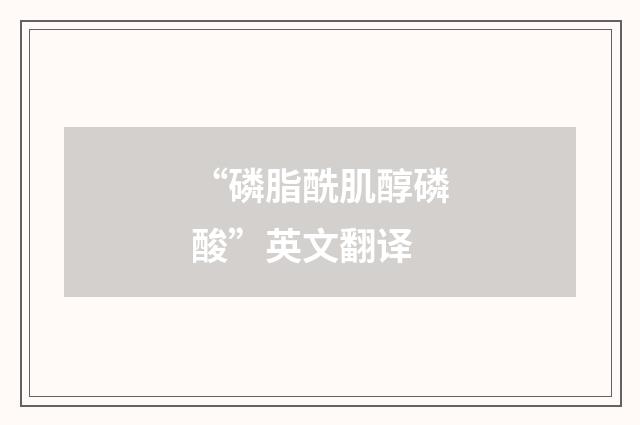 “磷脂酰肌醇磷酸”英文翻译