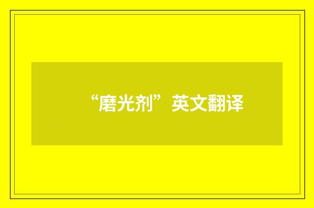 “磨光剂”英文翻译