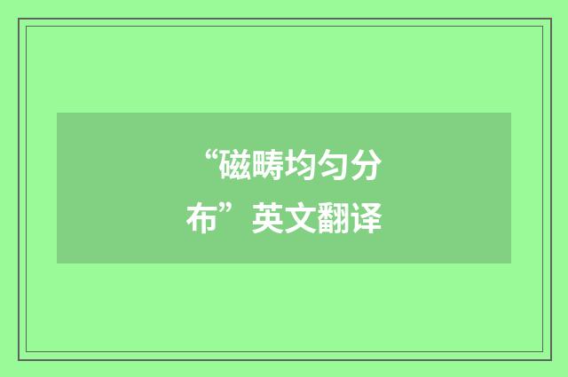 “磁畴均匀分布”英文翻译