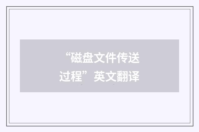 “磁盘文件传送过程”英文翻译