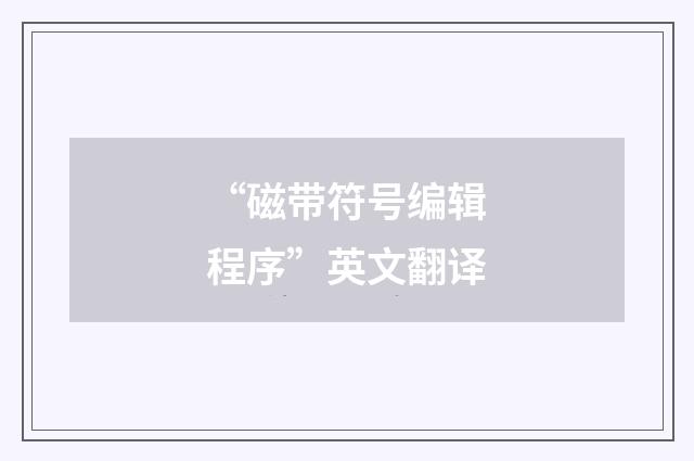 “磁带符号编辑程序”英文翻译
