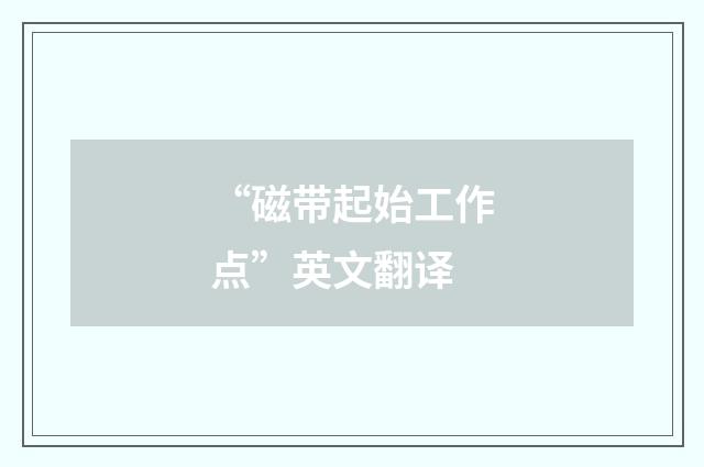 “磁带起始工作点”英文翻译