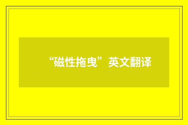 “磁性拖曳”英文翻译