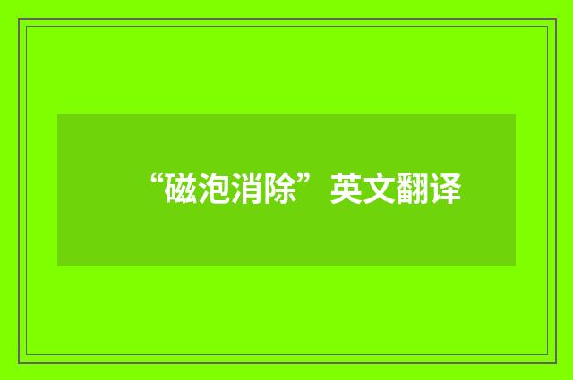 “磁泡消除”英文翻译