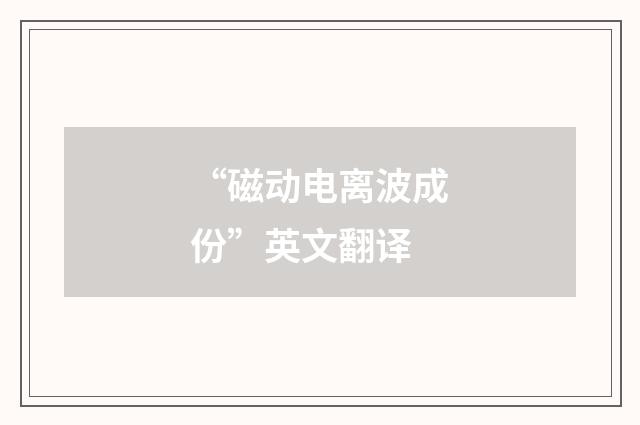 “磁动电离波成份”英文翻译