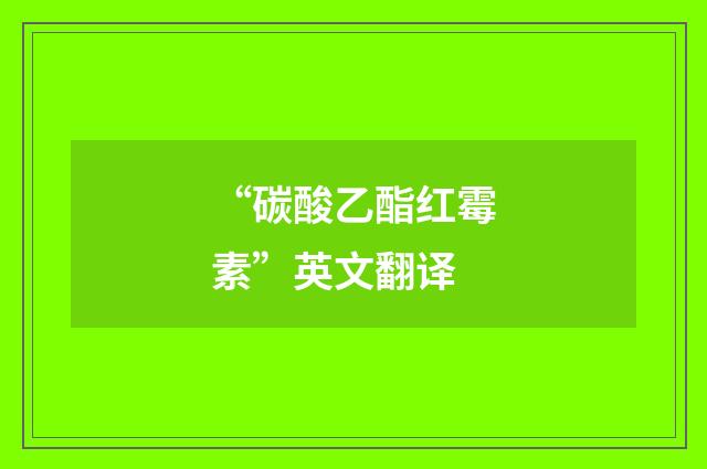 “碳酸乙酯红霉素”英文翻译