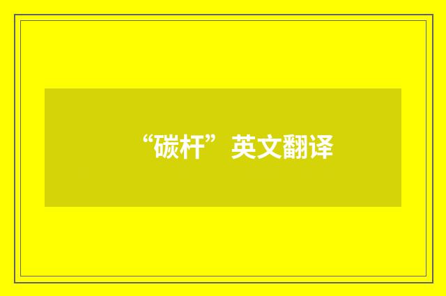 “碳杆”英文翻译