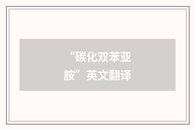 “碳化双苯亚胺”英文翻译