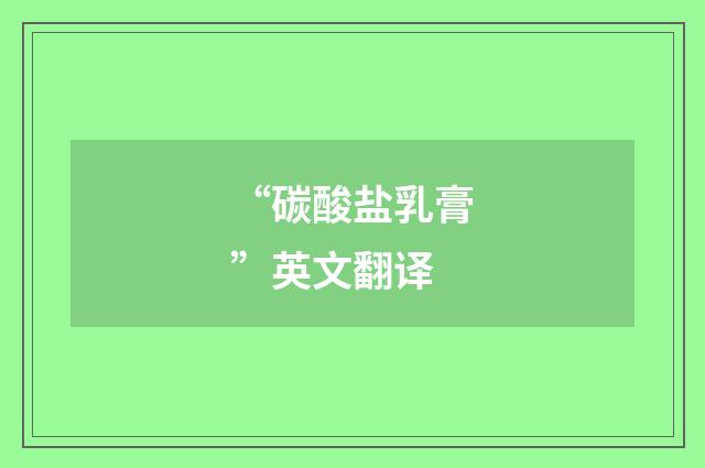 “碳酸盐乳膏”英文翻译