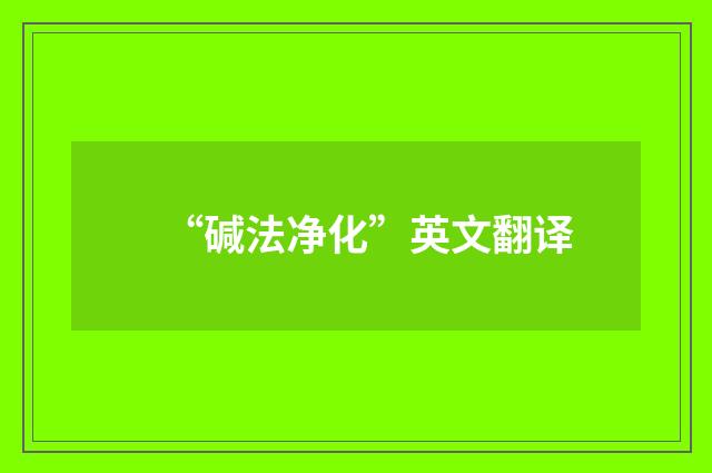 “碱法净化”英文翻译