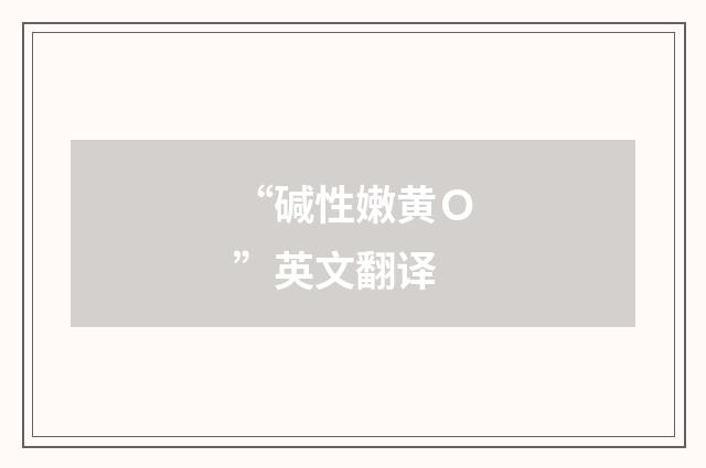 “碱性嫩黄Ｏ”英文翻译
