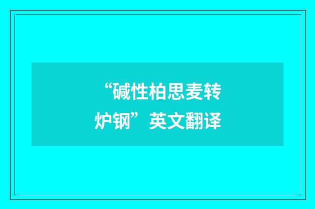“碱性柏思麦转炉钢”英文翻译