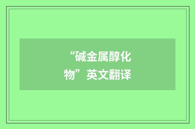 “碱金属醇化物”英文翻译