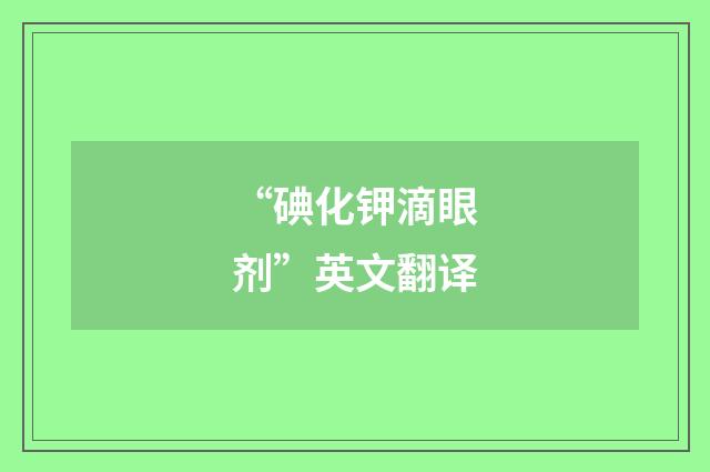 “碘化钾滴眼剂”英文翻译