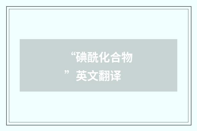 “碘酰化合物”英文翻译